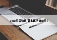 ue公司区块链[著名区块链公司]