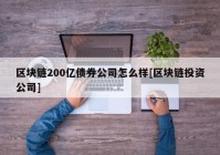 区块链200亿债券公司怎么样[区块链投资公司]