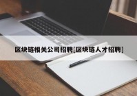 区块链相关公司招聘[区块链人才招聘]