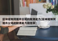 区块链如何提升公司的财务能力[区块链如何提升公司的财务能力和效率]