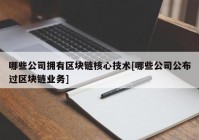 哪些公司拥有区块链核心技术[哪些公司公布过区块链业务]