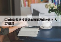 区块链智能医疗保健公司[区块链+医疗 人工智能]