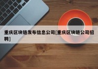 重庆区块链发布信息公司[重庆区块链公司招聘]