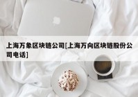 上海万象区块链公司[上海万向区块链股份公司电话]