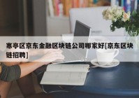 寒亭区京东金融区块链公司哪家好[京东区块链招聘]