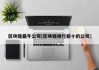 区块链最牛公司[区块链排行前十的公司]